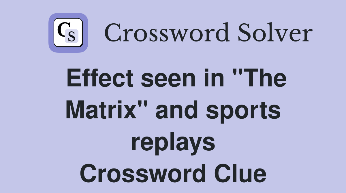 Effect seen in "The Matrix" and sports replays Crossword Clue Answers Crossword Solver